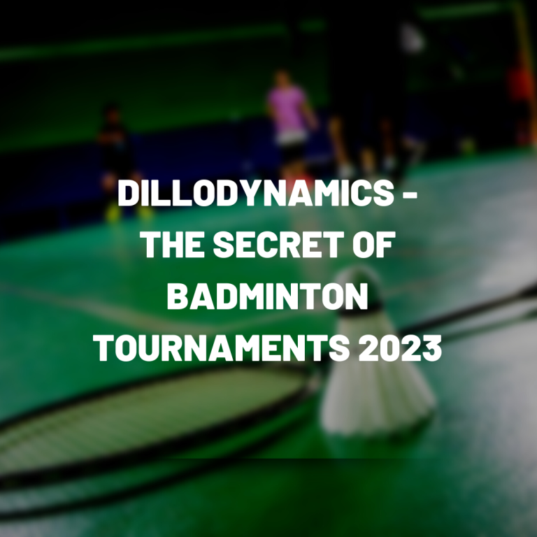 Dillodynamics The Secret Of Badminton Tournaments 2023 DILLO DYNAMICS